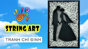 HƯỚNG DẪN LÀM TRANH CHỈ ĐINH NỤ HÔN CÔ DÂU CHÚ RỂ  | HOW TO DO STRING ART | GROOM & BRIDE STRING ART