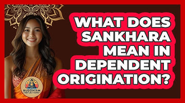 What Does Sankhara Mean In Dependent Origination? - Buddhism Reflections