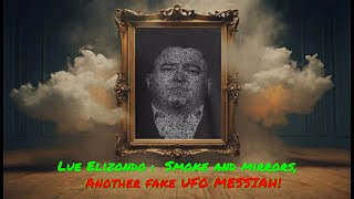 Lue Elizondo :  Smoke and mirrors, Another fake UFO MESSIAH! (A deep dive)