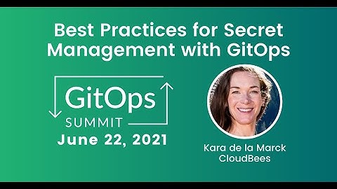 Best Practices for Secret Management with GitOps - Kara de la Marck, CloudBees