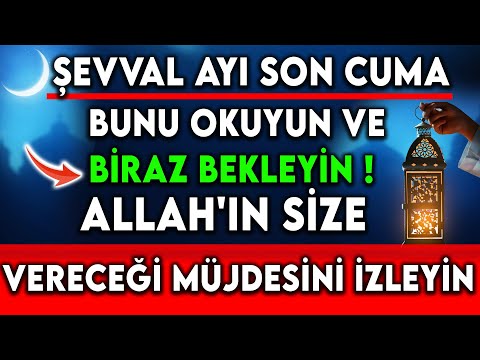 ŞEVVAL AYI SON CUMA BUNU OKUYUN VE BİRAZ BEKLEYİN ALLAH'IN SİZE VERECEĞİ MÜJDESİNİ İZLEYİN