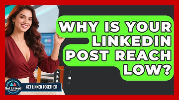 Why Is Your LinkedIn Post Reach Low? - Get Linked Together