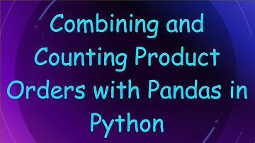 Combining and Counting Product Orders with Pandas in Python