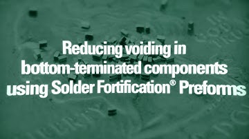 Reducing Voiding in Bottom Terminated Components Using Solder Fortification® Preforms