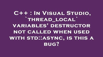 C++ : In Visual Studio, `thread_local` variables