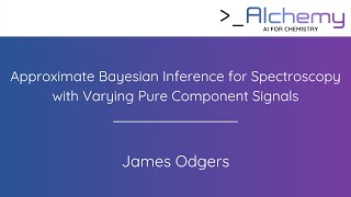 James Odgers - Approximate Bayesian Inference for Spectroscopy with Varying Pure Component Signals