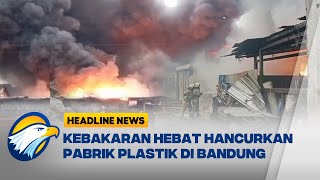 [HEADLINE NEWS, 06/02] Kebakaran Hebat Hancurkan Pabrik Plastik di Cibolerang, Bandung