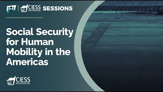 CIESS Sessions: Social security for human mobility in the Americas