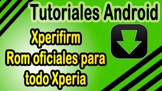 [Flashtool] Roms Oficiales para todo Xperia Xperifirm