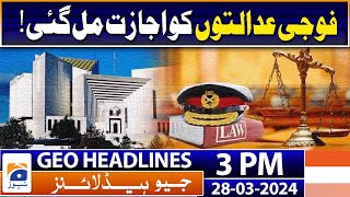 Geo Headlines 3 PM | Military courts were allowed! | 28th March 2024