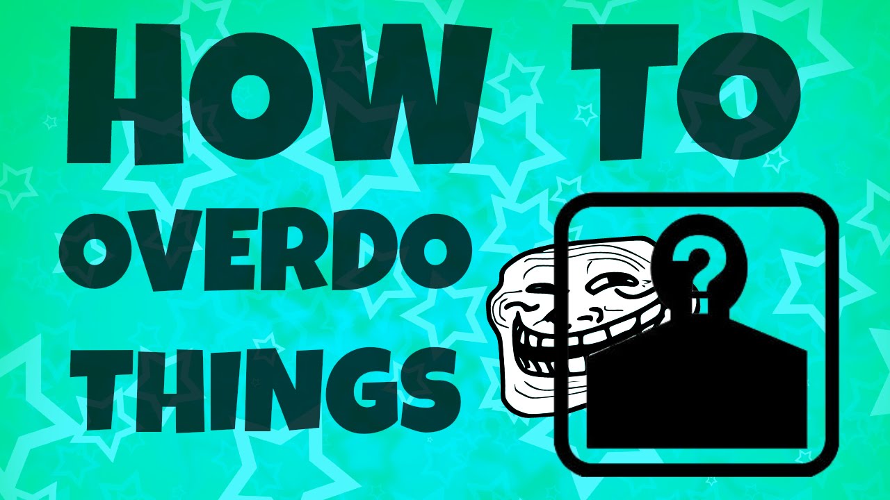 HOW TO OVERDO THINGS [FACECAM] - YouTube