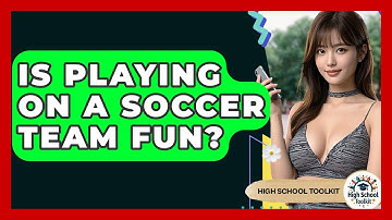 Is Playing On A Soccer Team Fun? - High School Toolkit
