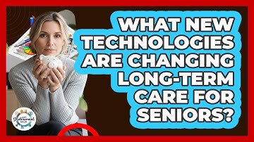 What New Technologies Are Changing Long-term Care For Seniors? - Get Retirement Help