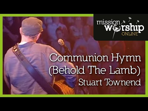 Stuart Townend - Communion Hymn (Behold The Lamb)