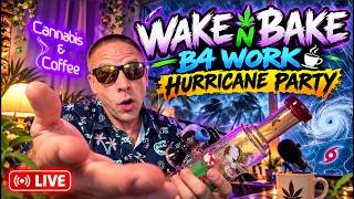 Wake N Bake Hurricane Party LIVE!!!!!!!!  ep659