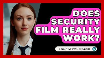 Does Security Film Really Work? - SecurityFirstCorp.com