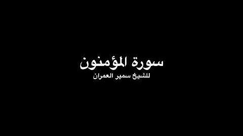 Surat Al-Mu'minun, Samir Alumran - سورة المؤمنون للشيخ سمير العمران