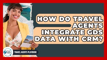 How Do Travel Agents Integrate GDS Data With CRM? - Travel Agents Playbook