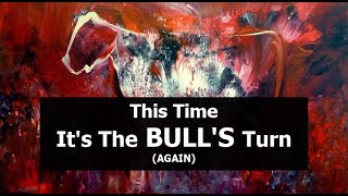 This Time It's The BULL's Turn!