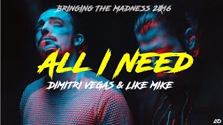 Dimitri Vegas & Like Mike - All I Need (Bringing The Madness 2016)