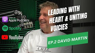 EP. 2 LEADING WITH HEART & UNITING VOICES / DAVID MARTIN