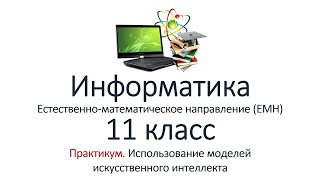 картинка: Информатика (ЕМН). 11 класс. Практикум. Использование моделей искусственного интеллекта