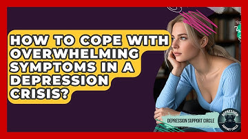 How To Cope With Overwhelming Symptoms In A Depression Crisis? - Depression Support Circle