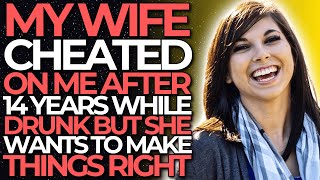 wife cheated on me after 14 years, while drunk, but she wants to make things right.(Reddit Cheating)