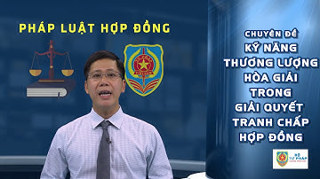 [E-Learning] Chuyên đề 10 | Kỹ năng thương lượng, hòa giải trong giải quyết tranh chấp hợp đồng