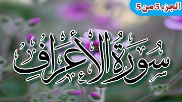 سورة الأعراف الجزء 5 من 5 || تلاوة سورة الأعراف بصوت رائع || تلاوة خاشعة تهتز لها القلوب || تلاوات