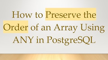 How to Preserve the Order of an Array Using ANY in PostgreSQL