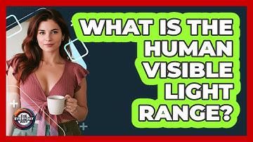 What Is The Human Visible Light Range?