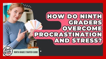 How Do Ninth Graders Overcome Procrastination And Stress? - Ninth Grade Starter Guide