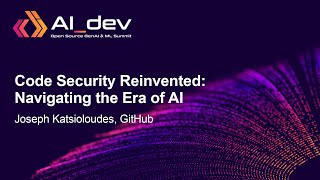 Code Security Reinvented: Navigating the Era of AI - Joseph Katsioloudes, GitHub