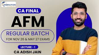 CA FINAL AFM REGULAR BATCH FOR NOV 26 & MAY 27 EXAMS BY CA ADISH JAIN (LECTURE - 1)