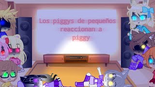 Los piggys de pequeños reacciónan a piggy 👁️👄👁️🤟. (parte 1?)