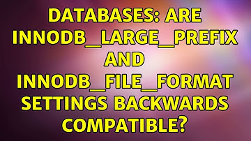 Databases: Are innodb_large_prefix and innodb_file_format settings backwards compatible?