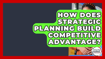 How Does Strategic Planning Build Competitive Advantage? - Minority Business Success Experts