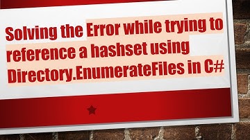 Solving the Error while trying to reference a hashset using Directory.EnumerateFiles in C#