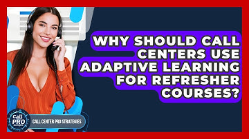 Why Should Call Centers Use Adaptive Learning For Refresher Courses? - Call Center Pro Strategies