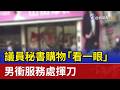 議員秘書購物「看一眼」 男衝服務處揮刀