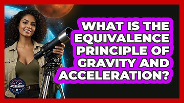 What Is The Equivalence Principle Of Gravity And Acceleration? - Astronomy Made Simple