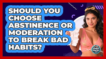 Should You Choose Abstinence Or Moderation To Break Bad Habits? - Habit Hacks Hub