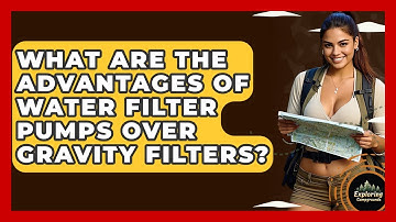 What Are The Advantages Of Water Filter Pumps Over Gravity Filters? - Exploring Campgrounds