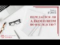 #305. Передается ли алкоголизм по наследству? / записи Нарколога