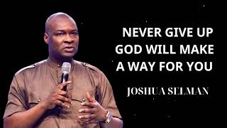 Joshua Selman Messages  NEVER GIVE UP GOD WILL MAKE A WAY FOR YOU