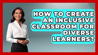 How To Create An Inclusive Classroom For Diverse Learners? - Aspiring Teacher Guide