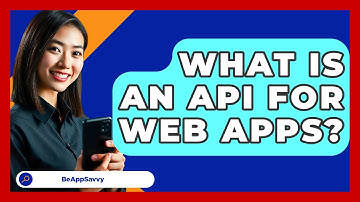 What Is An API For Web Apps? - Be App Savvy
