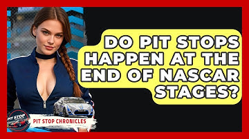 Do Pit Stops Happen At The End Of NASCAR Stages? - Pit Stop Chronicles