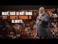 Wait, God Is Not Done Yet – God's Timing Is Always